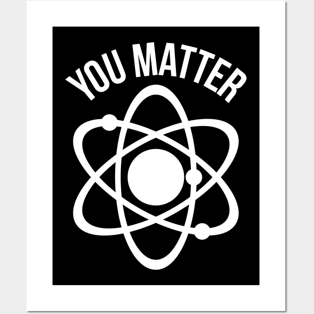 You matter funny physics nerd humor Wall Art by RedYolk